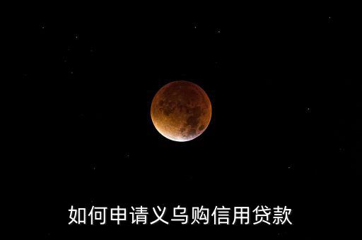 義烏購(gòu)是什么，如何申請(qǐng)義烏購(gòu)信用貸款
