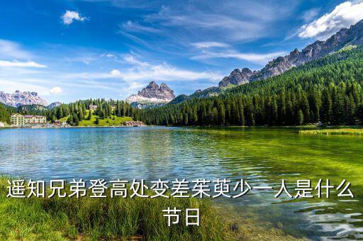 姚氏兄弟登高處變差了有什么，遙知兄弟登高處變差茱萸少一人是什么節(jié)令
