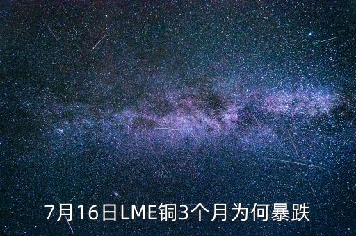 銅為什么大跌2015，7月16日LME銅3個(gè)月為何暴跌