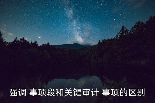 強調 事項段和關鍵審計 事項的區(qū)別