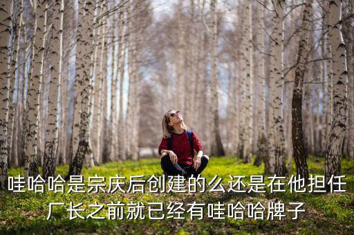 宗慶后什么時候開始創(chuàng)業(yè)，娃哈哈老板是誰