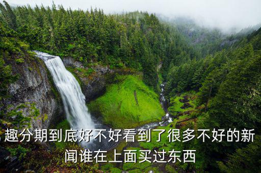 趣分期有什么利弊，趣分期和分期樂哪個好各有什么優(yōu)缺點(diǎn)還有沒有更好的軟件推薦