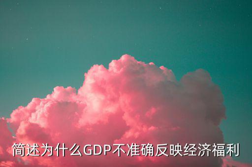 簡述為什么GDP不準(zhǔn)確反映經(jīng)濟福利