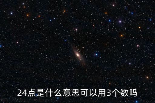 5124的24點(diǎn)是什么，24點(diǎn)是什么意思可以用3個(gè)數(shù)嗎