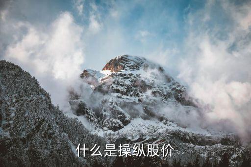 什么叫操縱股價，什么是操縱股價