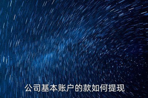  公司基本賬戶(hù)的款如何提現(xiàn)