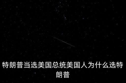 特朗普為什么競選總統(tǒng)，特朗普當(dāng)選美國總統(tǒng)美國人為什么選特朗普