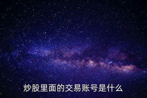 股票交易賬戶是什么，股票里面的交易賬戶是什么