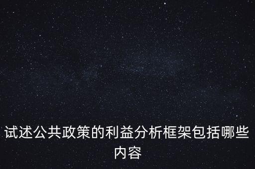 什么是政策框架，試述公共政策的利益分析框架包括哪些內(nèi)容