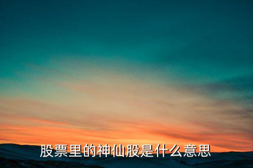 什么是股票圖騰股，股票里的神仙股是什么意思