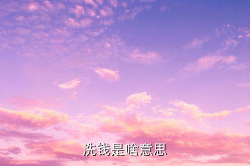 洗錢是什么意思，洗錢是啥意思
