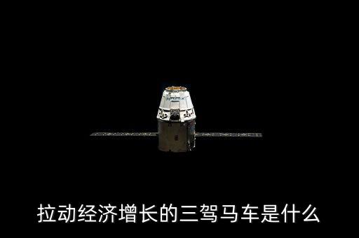 拉動(dòng)國民經(jīng)濟(jì)增長的三駕馬車是什么，拉動(dòng)經(jīng)濟(jì)增長的三輛馬車是什么