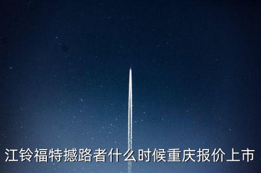 江鈴福特everest什么時候上市，20l4福特everest量產(chǎn)版什么時候國產(chǎn)上市