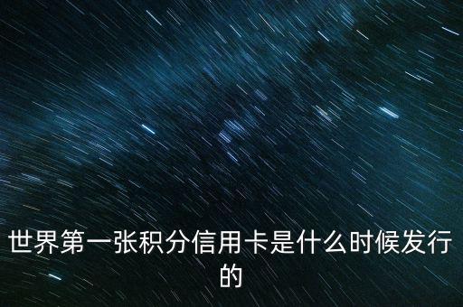 世界上第一信用卡什么時(shí)候生產(chǎn)，世界上第一張信用卡是什么時(shí)候誕生的
