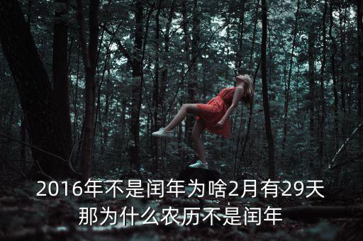 2016年二月為什么29天，2016年不是閏年為啥2月有29天那為什么農(nóng)歷不是閏年