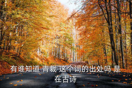 有誰知道 青裁 這個(gè)詞的出處嗎 是在古詩(shī)