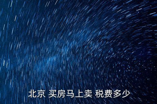  北京 買(mǎi)房馬上賣(mài) 稅費(fèi)多少