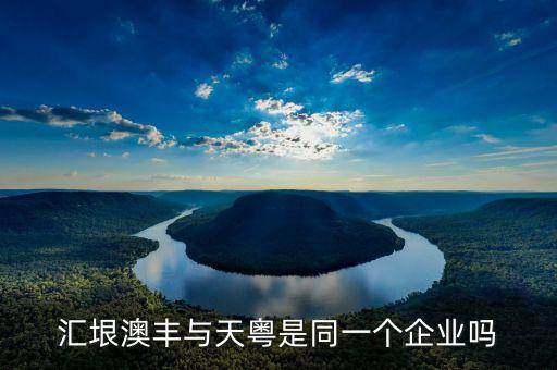 廣州匯垠日豐什么背景，匯垠澳豐與天粵是同一個企業(yè)嗎