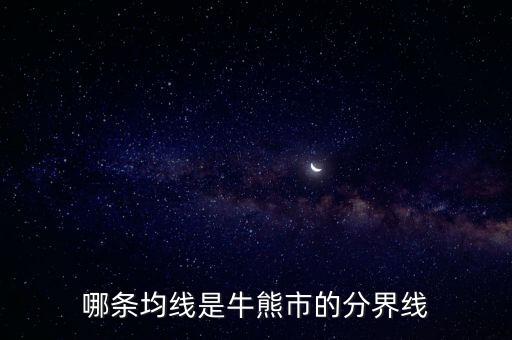 哪條均線(xiàn)是牛熊市的分界線(xiàn)