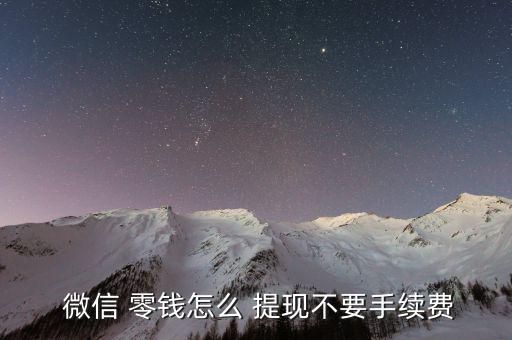  微信 零錢(qián)怎么 提現(xiàn)不要手續(xù)費(fèi)