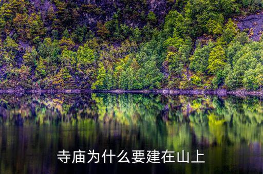 為什么要建設(shè)儲(chǔ)備林，寺廟為什么要建在山上