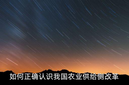 什么是農(nóng)業(yè)供給側(cè)改革，如何正確認(rèn)識(shí)我國(guó)農(nóng)業(yè)供給側(cè)改革