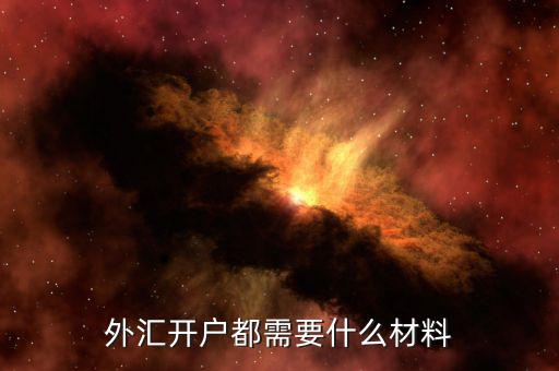 做外匯開戶需要什么手續(xù)，外匯開戶需要哪些資料