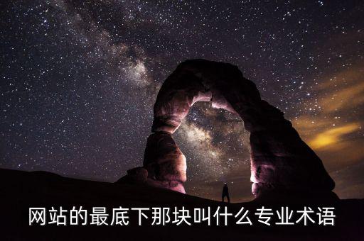 網(wǎng)站底部叫什么，網(wǎng)站的最底下那塊叫什么專業(yè)術(shù)語