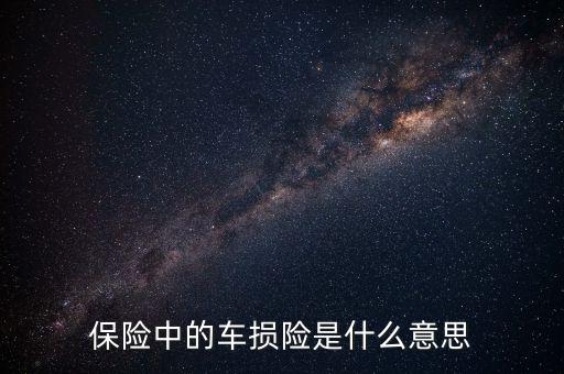 什么是車(chē)損險(xiǎn)，保險(xiǎn)中的車(chē)損險(xiǎn)是什么意思