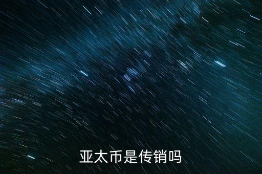 亞太幣是傳銷(xiāo)嗎