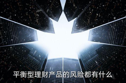 平衡型理財產品的風險都有什么