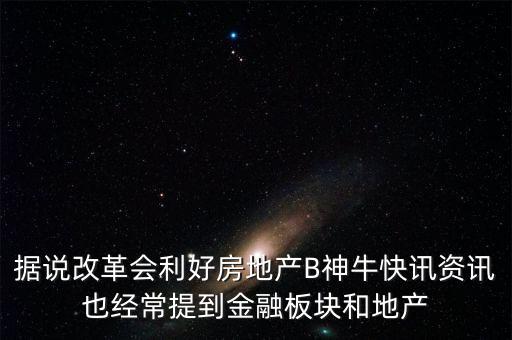據(jù)說(shuō)改革會(huì)利好房地產(chǎn)B神?？煊嵸Y訊也經(jīng)常提到金融板塊和地產(chǎn)