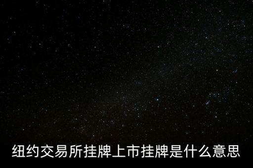 交易所掛牌是什么意思，紐約交易所掛牌上市掛牌是什么意思