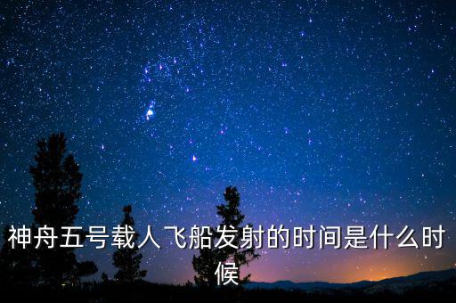 東風(fēng)五號什么時候，神舟五號載人飛船發(fā)射的時間是什么時候