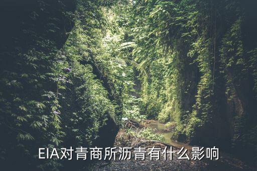 eia對原油瀝青有什么影響，EIA原油庫存是什么對瀝青有影響嗎