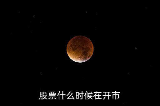 600291什么時(shí)開市，股市啥時(shí)開盤