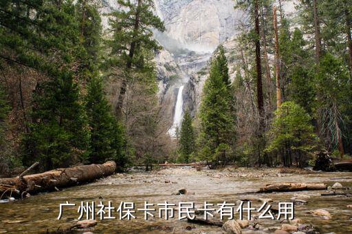 廣州市社會(huì)保障市民卡有什么用，社會(huì)保障市民卡有什么用