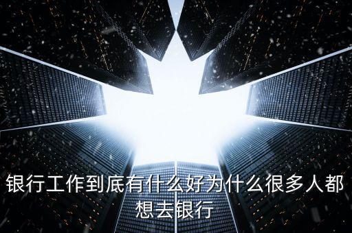 為什么要做銀行網(wǎng)點經(jīng)營，為什么要從事銀行類的工作