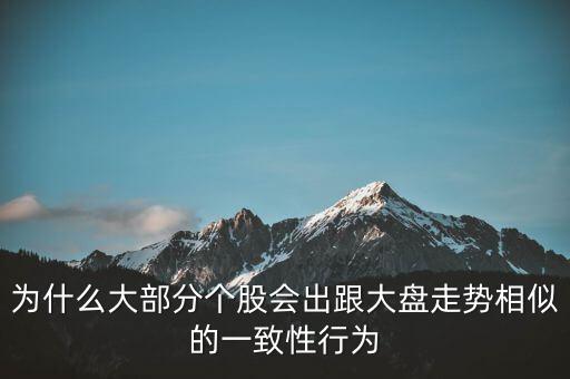 為什么個(gè)股跟大盤走勢一樣，股票的個(gè)股走勢為什么大多都和大盤走勢一樣很少有自己走勢的