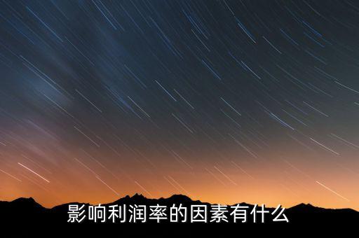 行業(yè)利潤率受什么影響，影響利潤率的因素