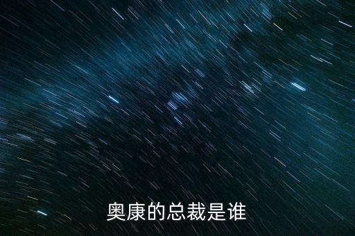 奧康王振滔手機號是什么，奧康的總裁是誰