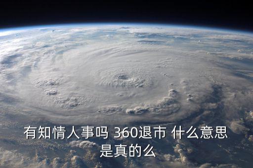 美國退市是什么意思，有知情人事嗎 360退市 什么意思 是真的么