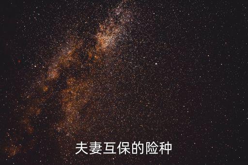 夫妻互保都有什么險種，泰康保險公司夫妻互保的險種是什么