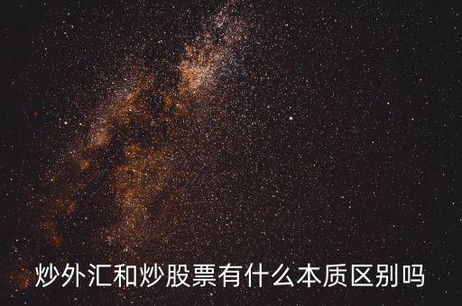 炒外匯和炒股票有什么不同，炒外匯和炒股有什么區(qū)別