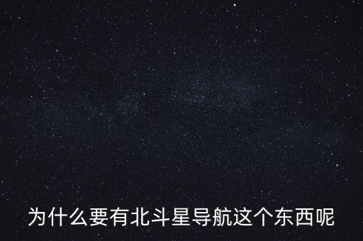 為什么要發(fā)展北斗導(dǎo)航，為什么要有北斗星導(dǎo)航這個東西呢