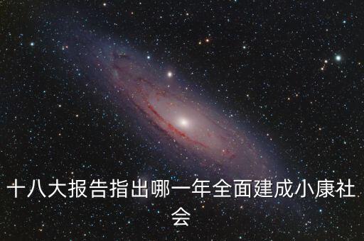 十八大報(bào)告指出哪一年全面建成小康社會