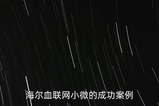 什么海爾小微，海爾小微公司簽合同沒有海爾倆字