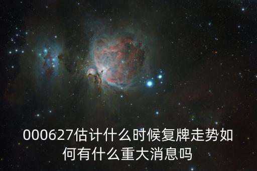 完美環(huán)球股票什么時候復牌，000627估計什么時候復牌走勢如何有什么重大消息嗎