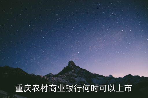 重慶農(nóng)村商業(yè)銀行什么時候上市，重慶農(nóng)村商業(yè)銀行何時可以上市