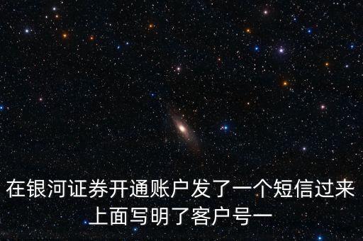 銀河證券一碼通帳號(hào)指什么，在銀河證券開通賬戶發(fā)了一個(gè)短信過(guò)來(lái)上面寫明了客戶號(hào)一